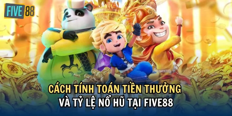 Cách tính toán tiền thưởng và tỷ lệ Nổ hũ