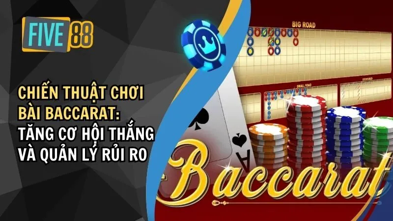 Chiến Thuật Chơi Bài Baccarat Hiệu quả Tăng Cơ Hội Thắng