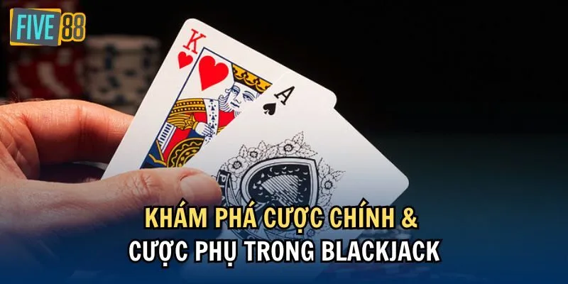 Khám phá cược chính & cược phụ trong Blackjack