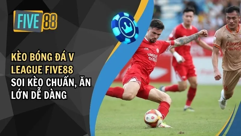 Kèo Bóng Đá V League - Soi Kèo Chuẩn, Ăn Lớn Dễ Dàng