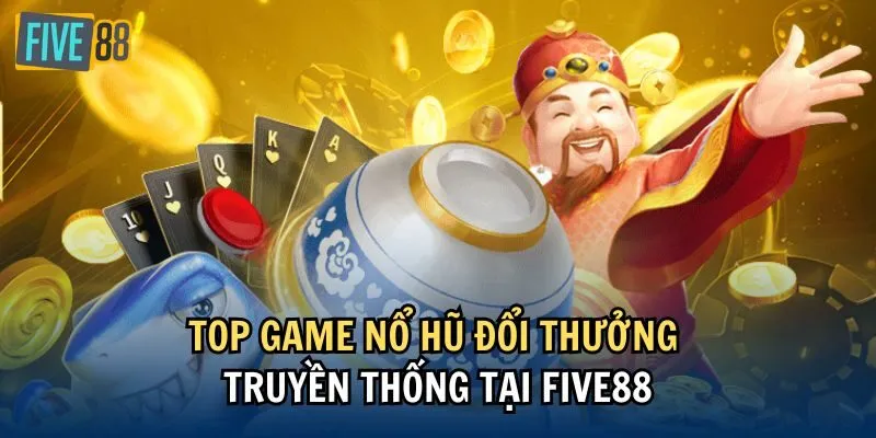 Top game Nổ hũ đổi thưởng truyền thống tại Five88