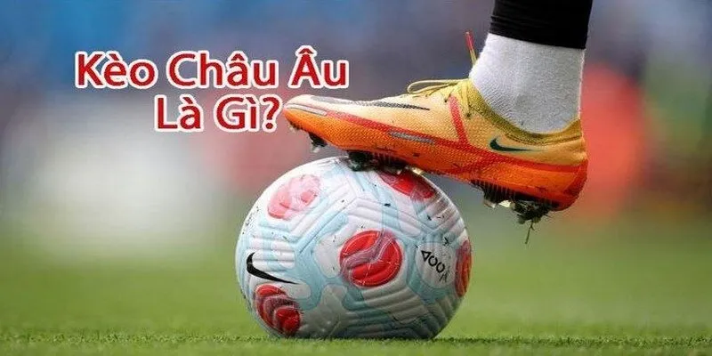 Câu hỏi thường gặp về kèo châu Âu